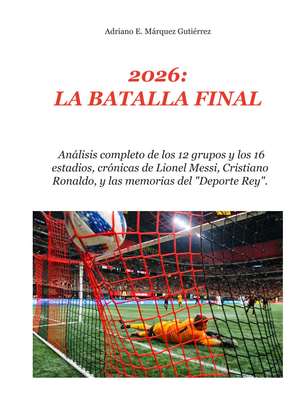 2026: LA BATALLA FINAL: Análisis completo de los 12 grupos y los 16 estadios, crónicas de Lionel Messi, Cristiano Ronaldo, y las memorias del “Deporte Rey”. (2026: Final Battle Series)