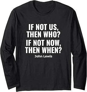 If Not Us Then Who Bold Protest John Lewis Quote Long Sleeve T-Shirt