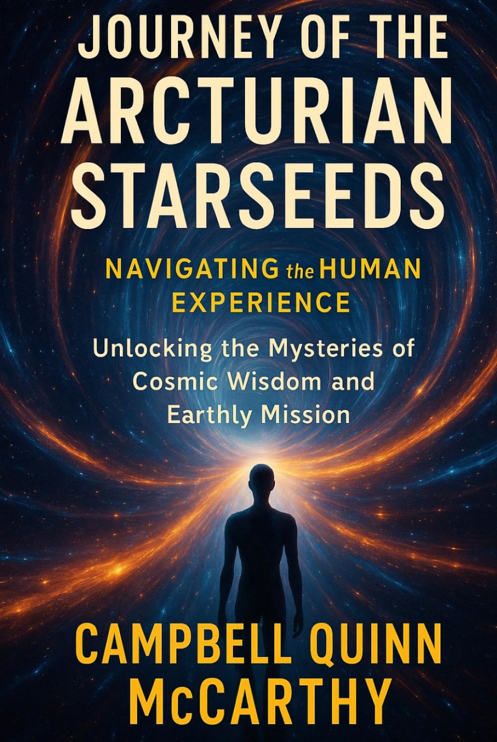 Journey of the Arcturian Starseeds: Navigating the Human Experience: Unlocking the Mysteries of Cosmic Wisdom and Earthly Mission (Starseed Archetypes: Explore the diverse types of Starseeds)