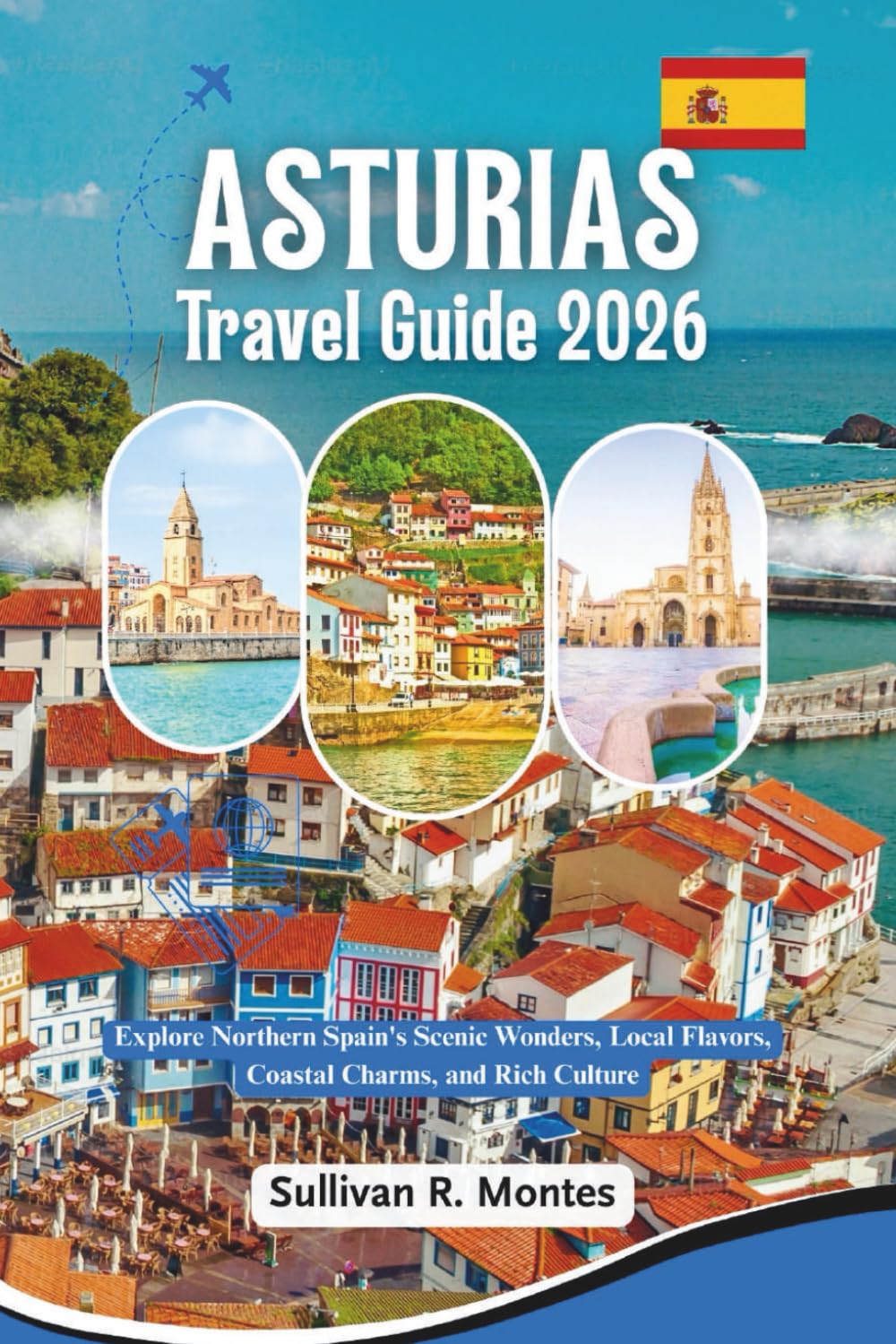 Asturias Travel Guide 2026: Explore Northern Spain's Scenic Wonders, Local Flavors, Coastal Charm, and Rich Culture (Pathways to Adventure: Comprehensive Travel Guides)