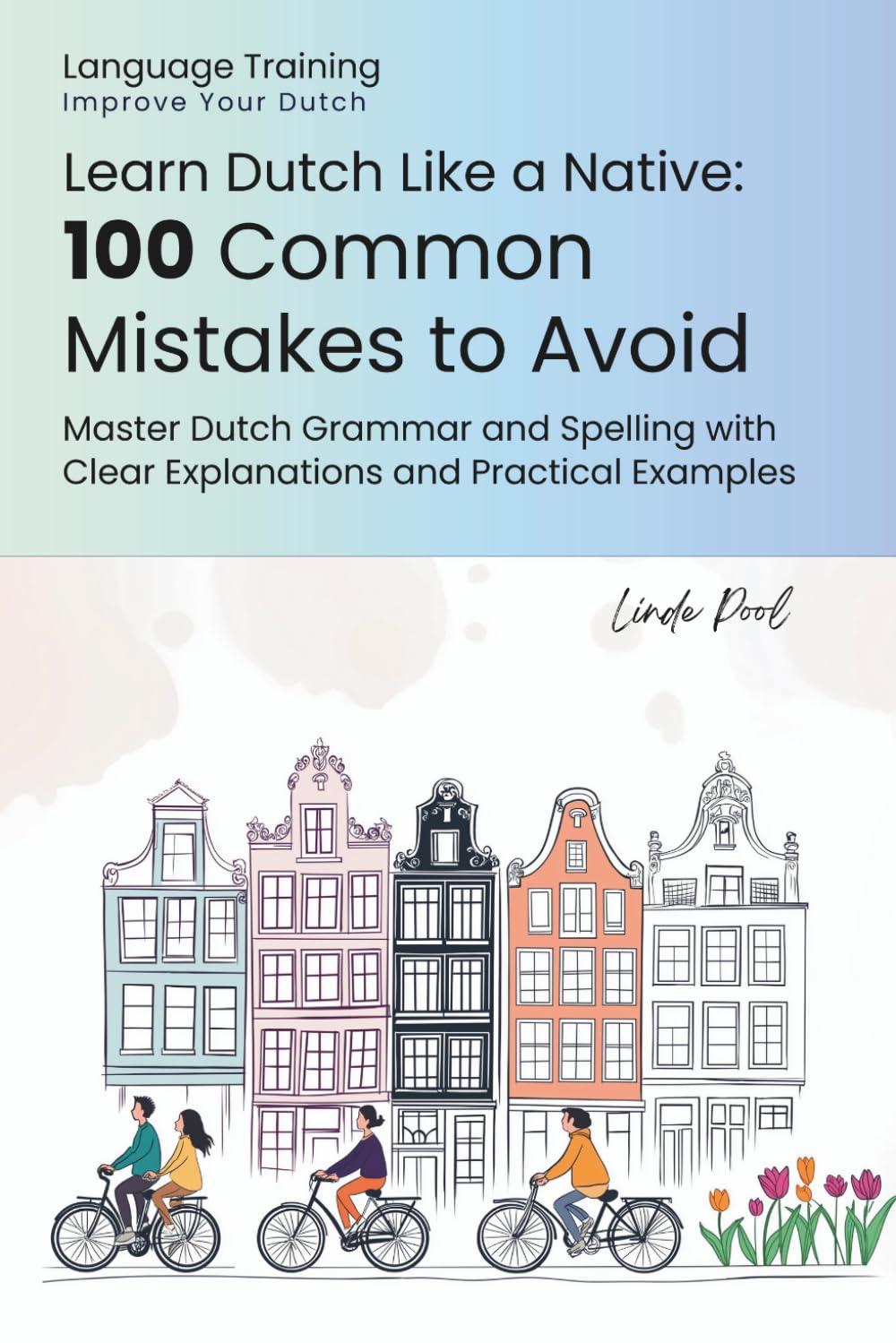 Learn Dutch Like a Native: 100 Common Mistakes to Avoid: Master Dutch Grammar and Spelling with Clear Explanations and Practical Examples