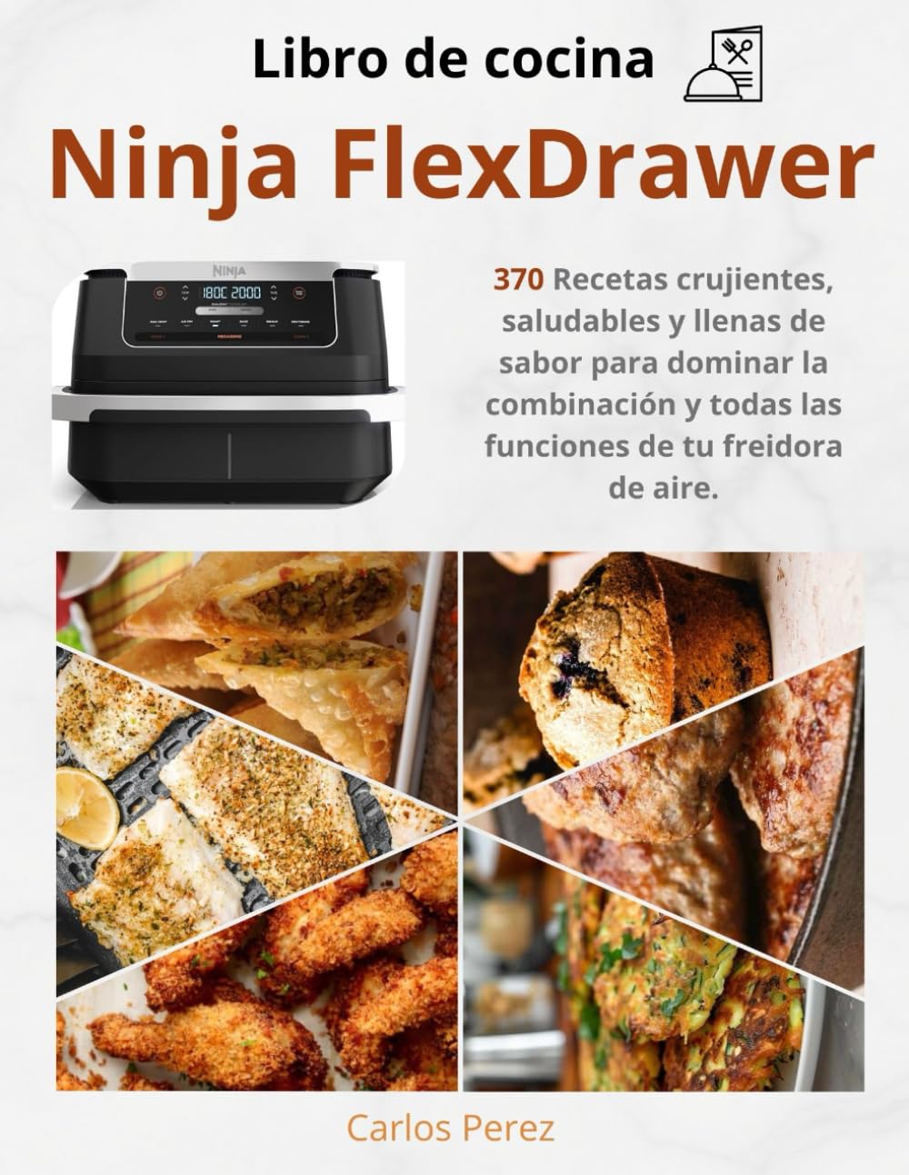 Libro de cocina Ninja FlexDrawer: 370 Recetas crujientes, saludables y llenas de sabor para dominar la combinación y todas las funciones de tu freidora de aire.