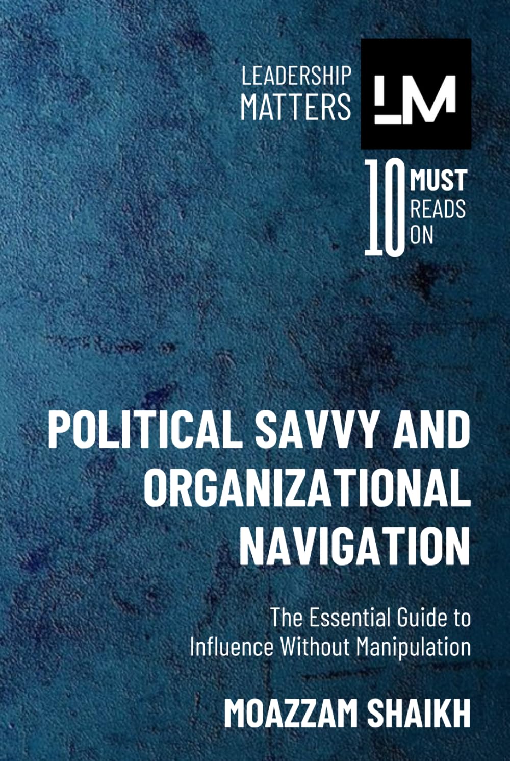 Political Savvy and Organizational Navigation: The Essential Guide to Influence Without Manipulation