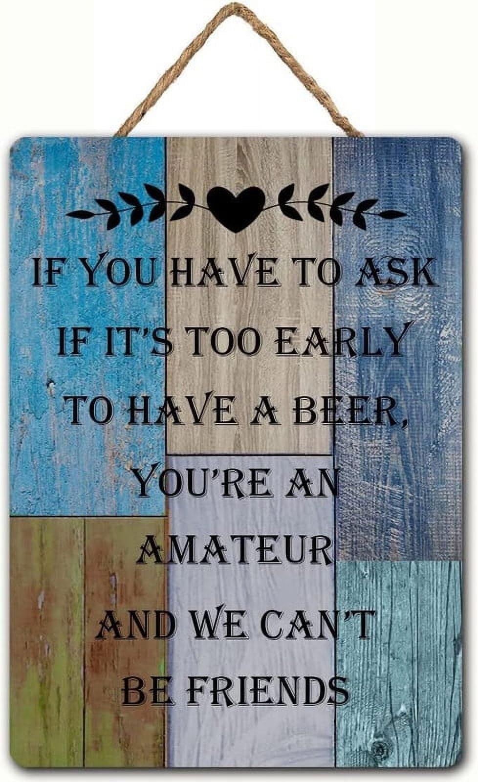 If You Have to Ask If It’s Too Early for Beer We Can’t Be Friends Funny Hanging Wall Art - 12X6 Inch Wooden Sign for Beer Lovers’ Home