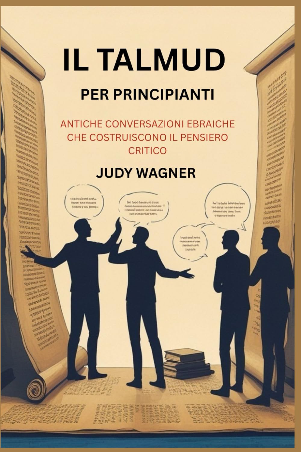 IL TALMUD PER PRINCIPIANTI: ANTICHE CONVERSAZIONI EBRAICHE CHE COSTRUISCONO IL PENSIERO CRITICO