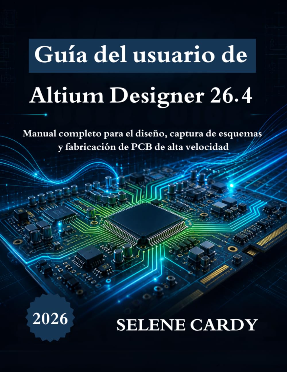 Guía del usuario de Altium Designer 26.4: Manual completo para el diseño, captura de esquemas y fabricación de PCB de alta velocidad
