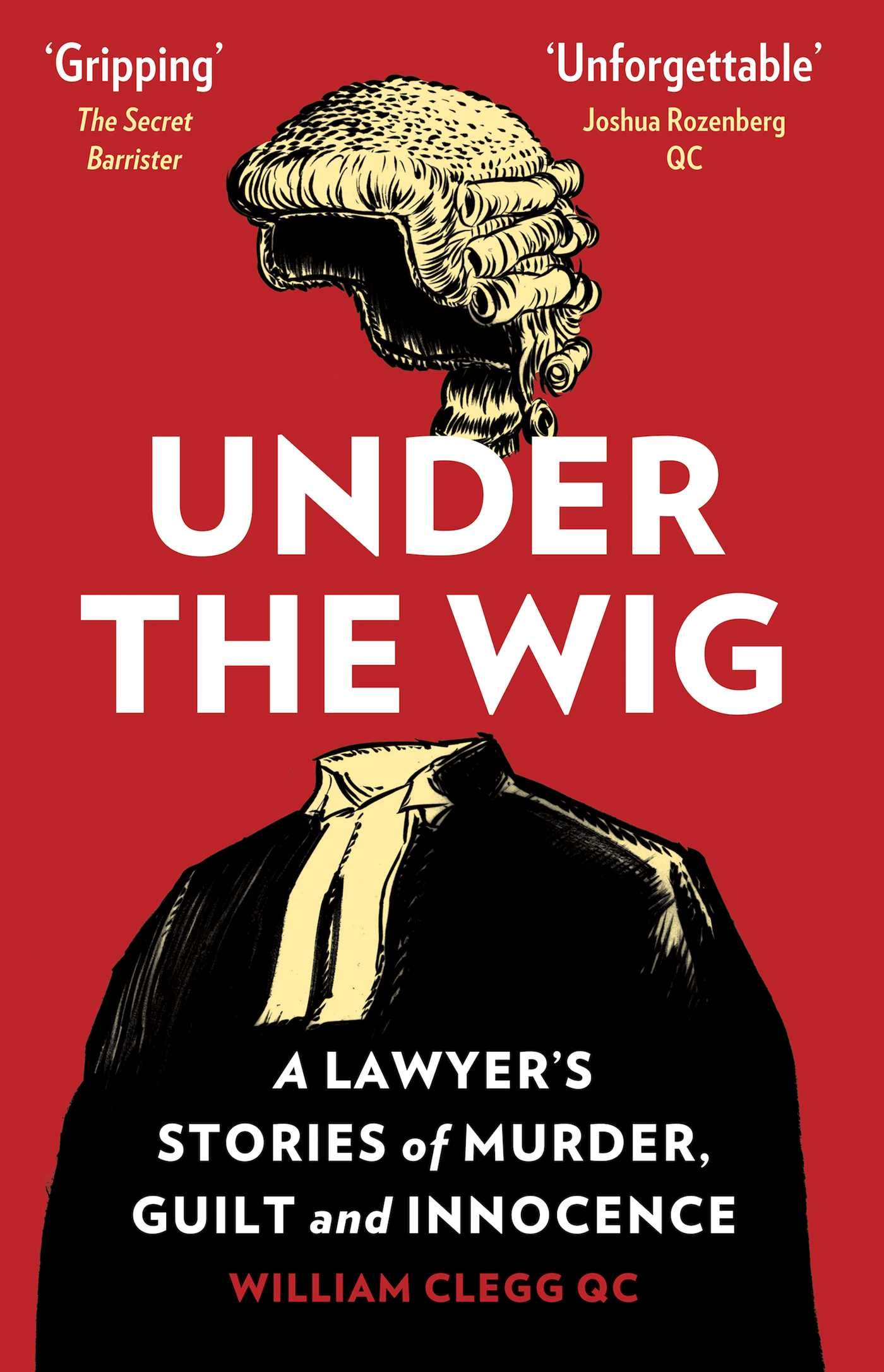 Under the Wig: A Lawyer’s Stories of Murder, Guilt and Innocence