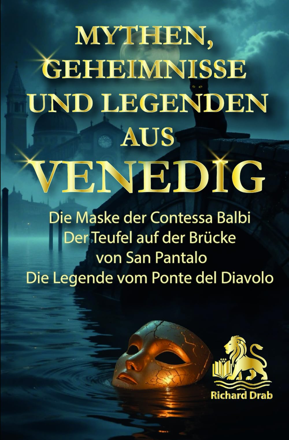 MYTHEN, GEHEIMNISSE UND LEGENDEN AUS VENEDIG: Die Maske der Contessa Balbi, Der Teufel auf der Brücke von San Pantalo, Die Legende vom Ponte del Diavolo