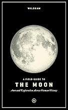 Wildsam Field Guides: A Field Guide to the Moon: Awe and Exploration Across Human History (Specialty Guide)