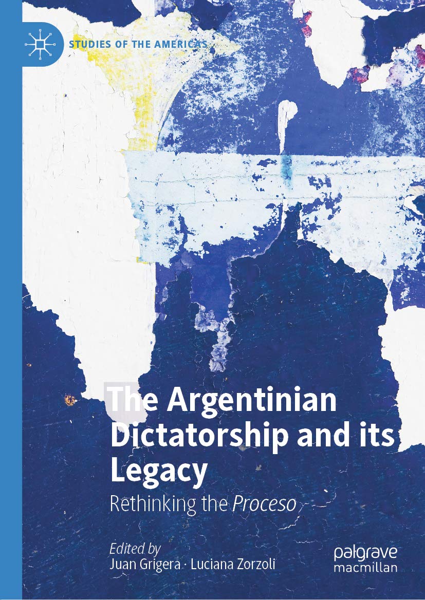 The Argentinian Dictatorship and its Legacy: Rethinking the Proceso (Studies of the Americas)