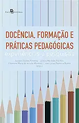 Docência, Formação e Práticas Pedagógicas: Experiências e Pesquisas