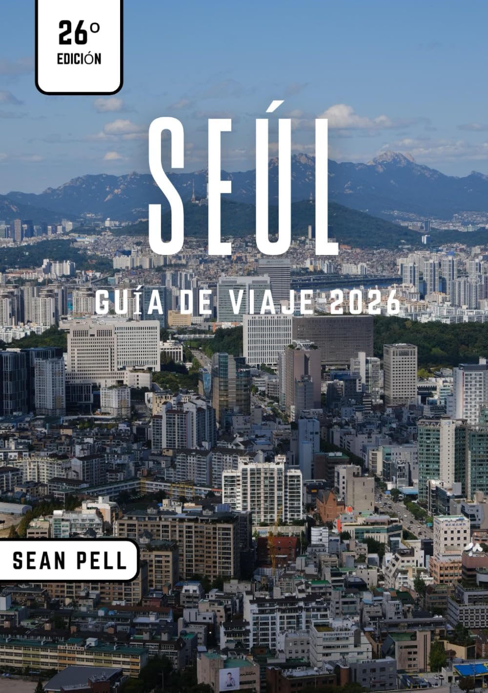 SEÚL GUÍA DE VIAJE 2026: Seúl al descubierto: Naturaleza, cultura y secretos urbanos simplificados