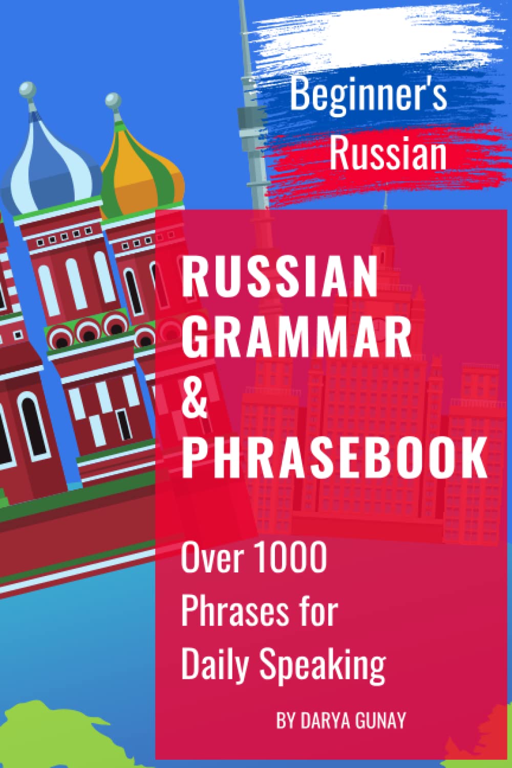 Russian Grammar & Phrasebook. Beginner’s Russian.: Russian grammar simplified. Over 1000 words and phrases for daily speaking. (Russian for Beginners)