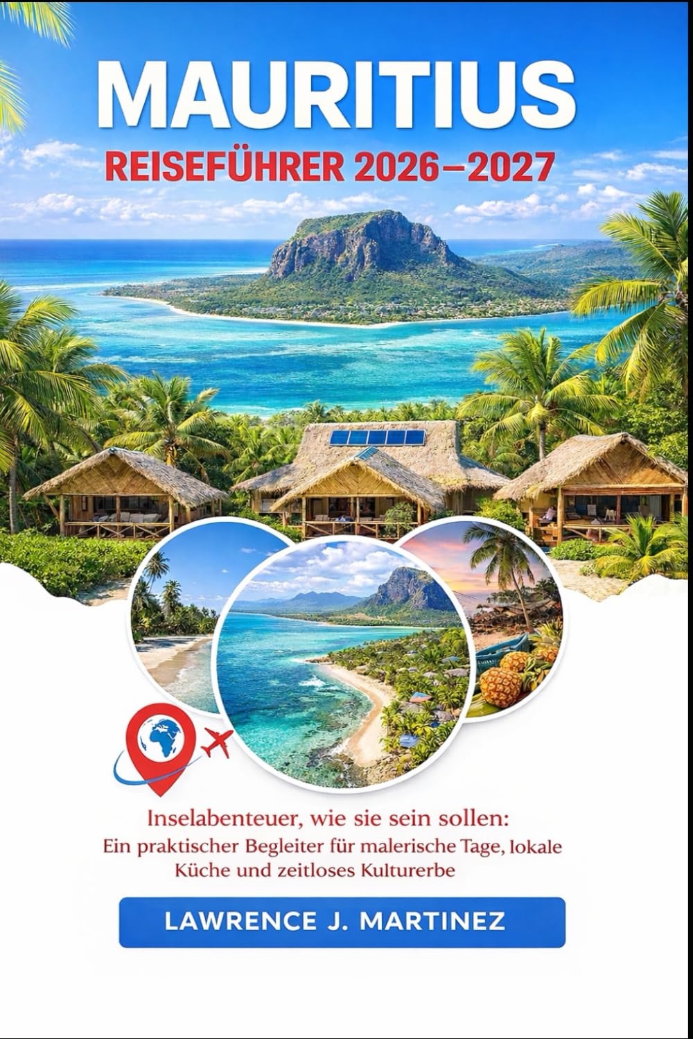 Mauritius Reiseführer 2026-2027: Inselabenteuer, wie sie sein sollen: Ein praktischer Begleiter für malerische Tage, lokale Küche und zeitloses Kulturerbe