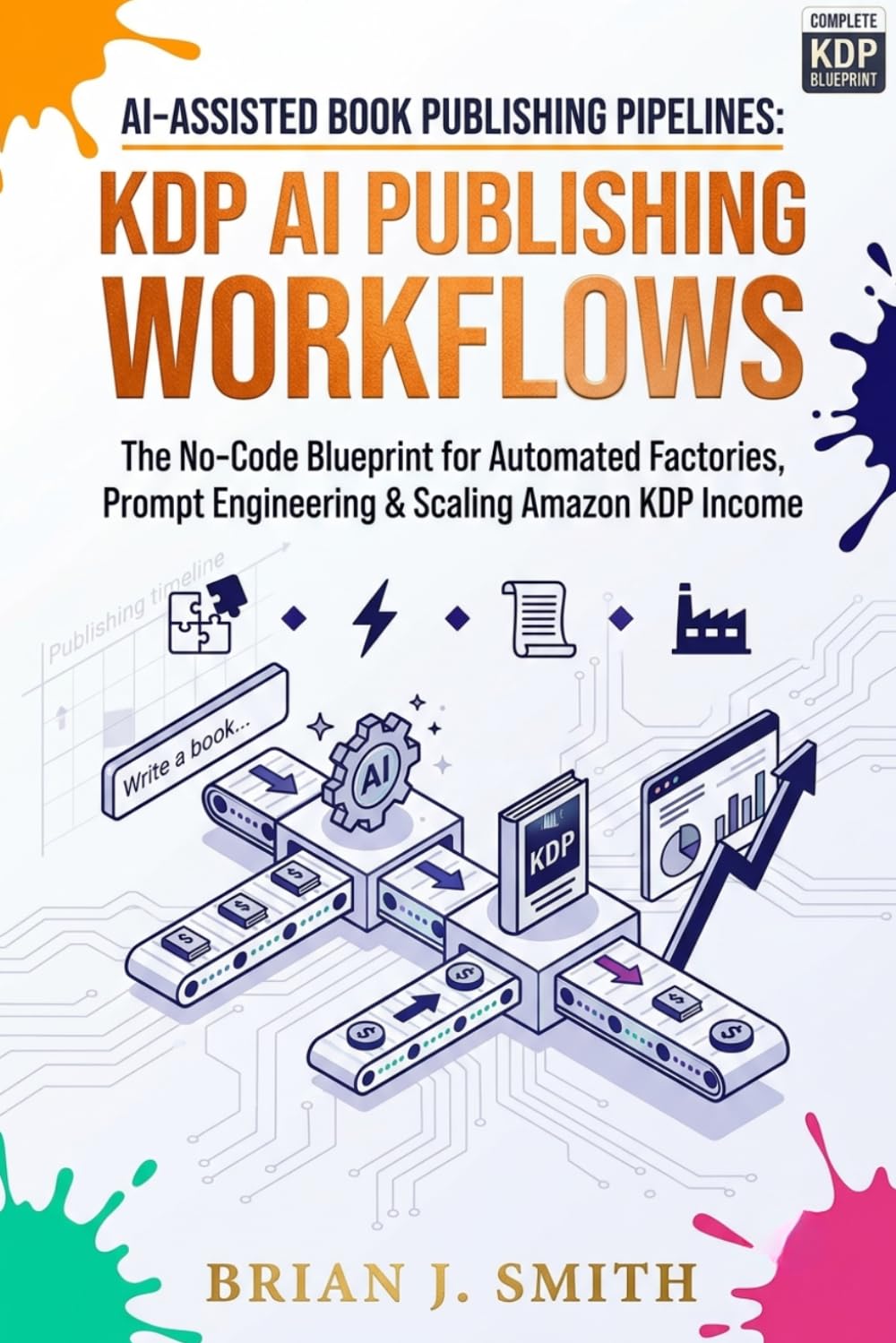 AI‑Assisted Book Publishing Pipelines: KDP AI Publishing Workflows: The No‑Code Blueprint for Automated Factories, Prompt Engineering & Scaling Amazon KDP Income