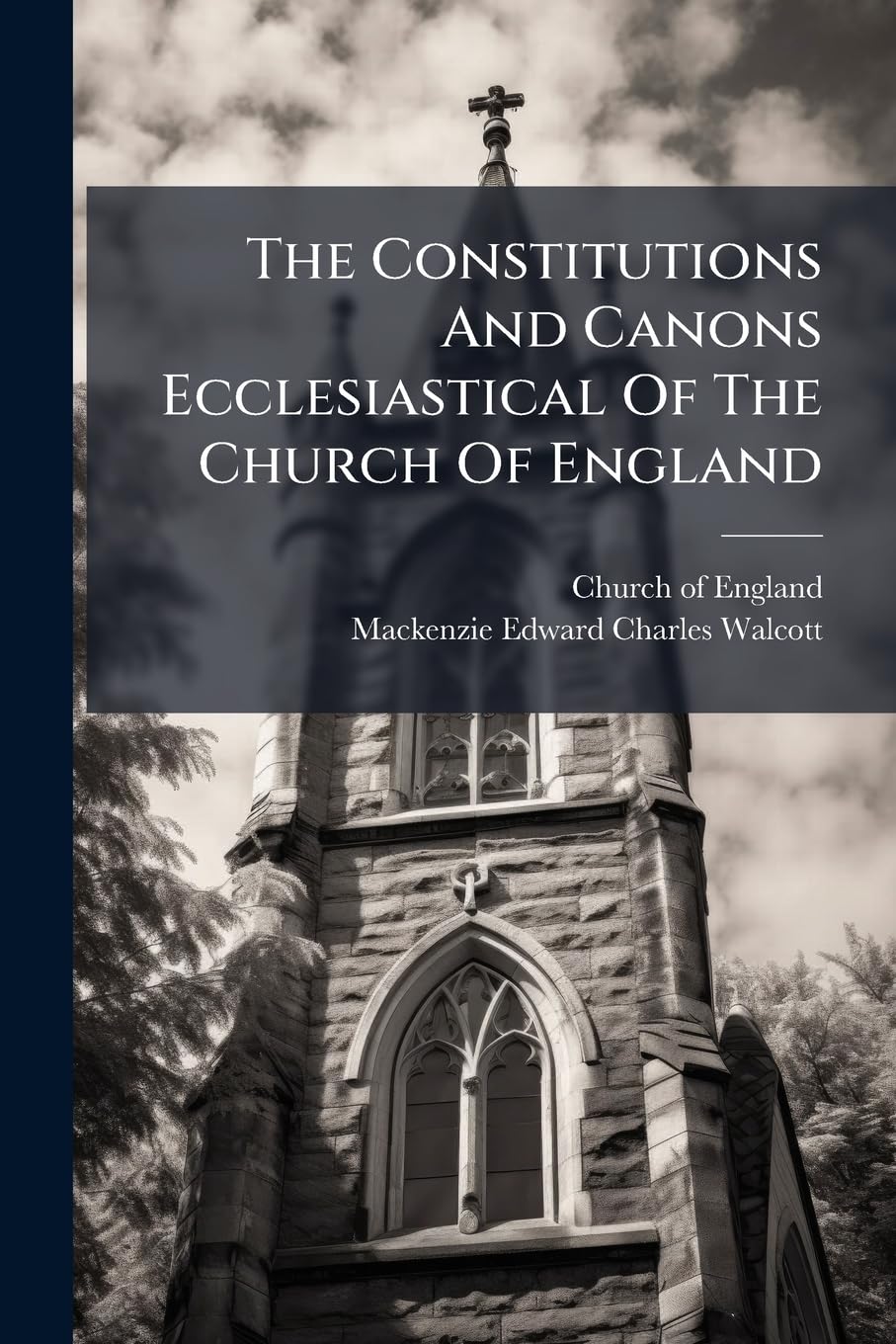 The Constitutions And Canons Ecclesiastical Of The Church Of England
