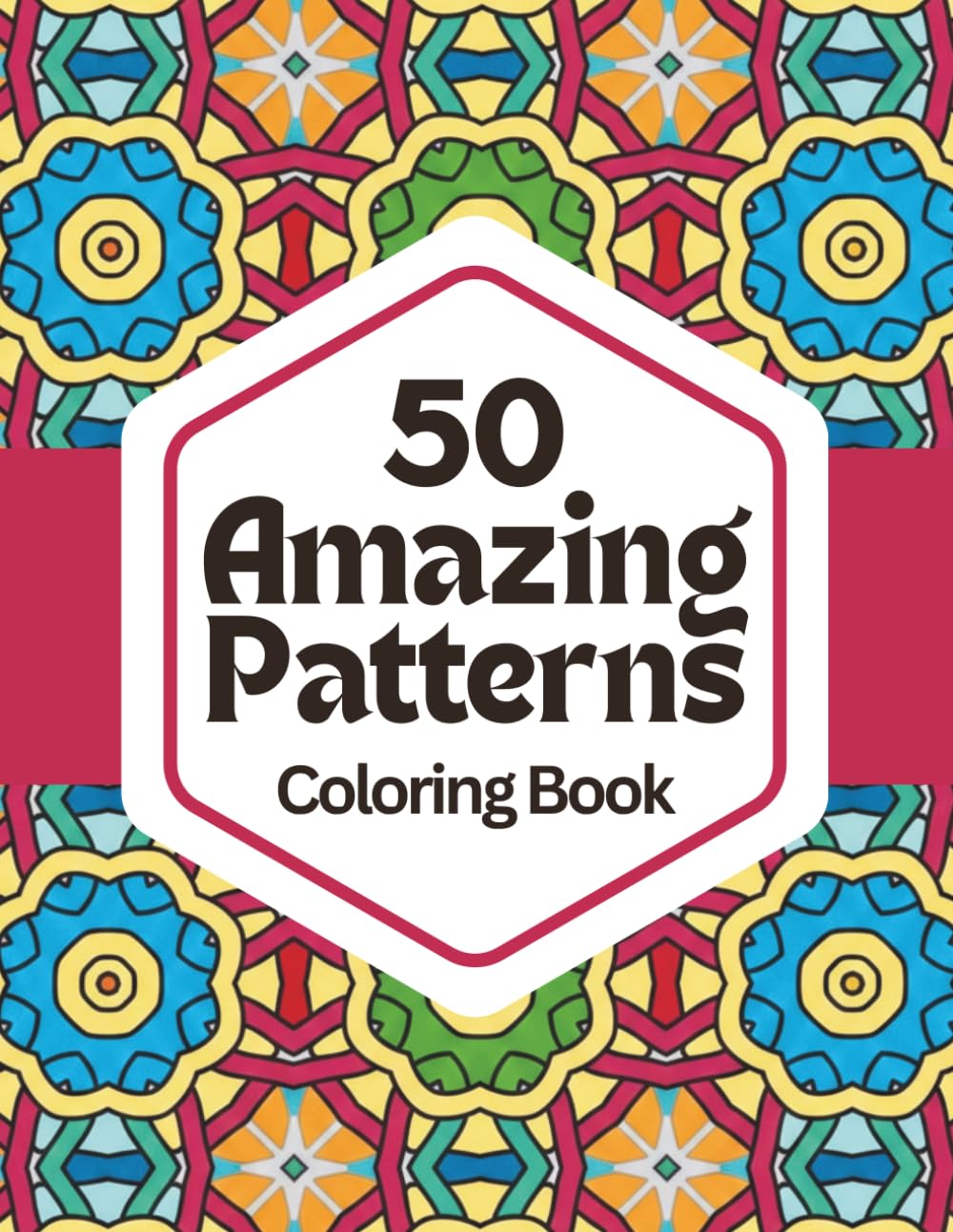 50 Amazing Patterns: Relax & Color: A Calming Coloring Book of Geometric Designs for Stress Relief, Focus, and Mindfulness