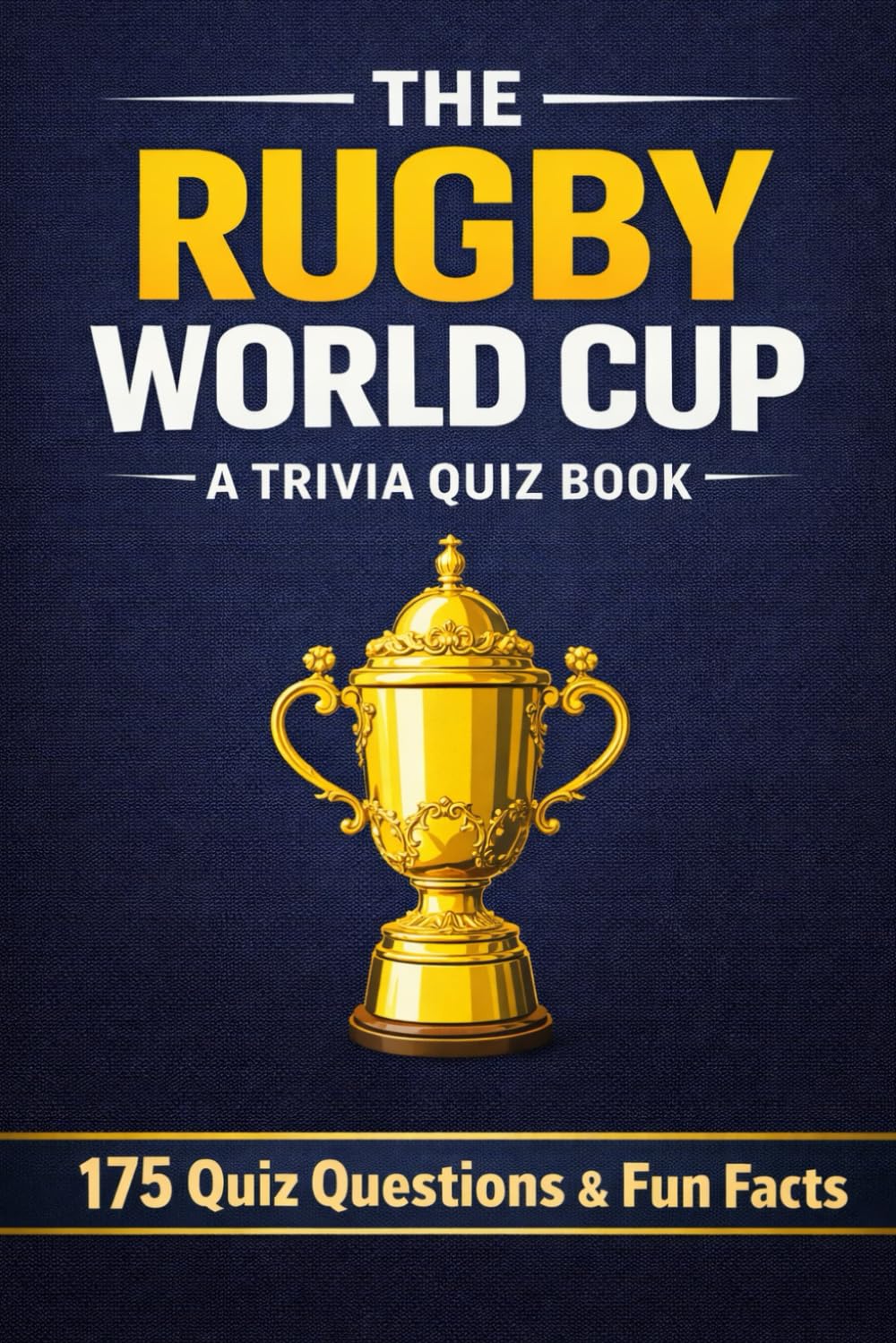 THE RUGBY WORLD CUP - A Trivia Quiz Book: 175 Trivia Questions & Fun Facts