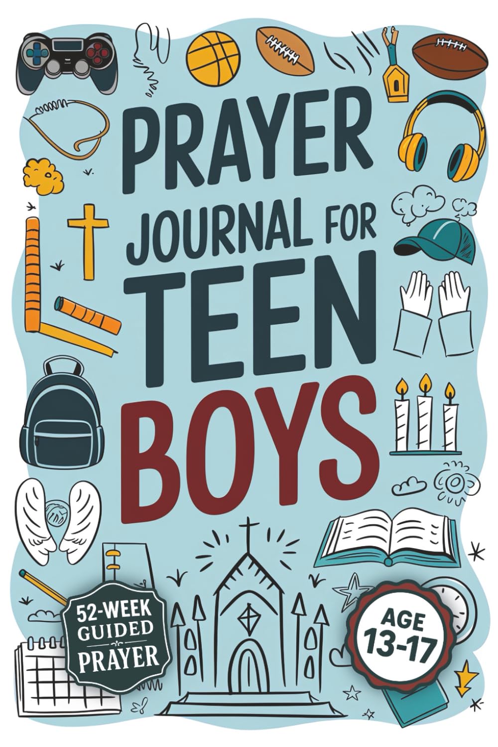 Prayer Journal For Teen Boys: Create Meaningful Connections with God, Discover Your True Purpose, and Strengthen Your Confidence Through Daily Prayer Practices