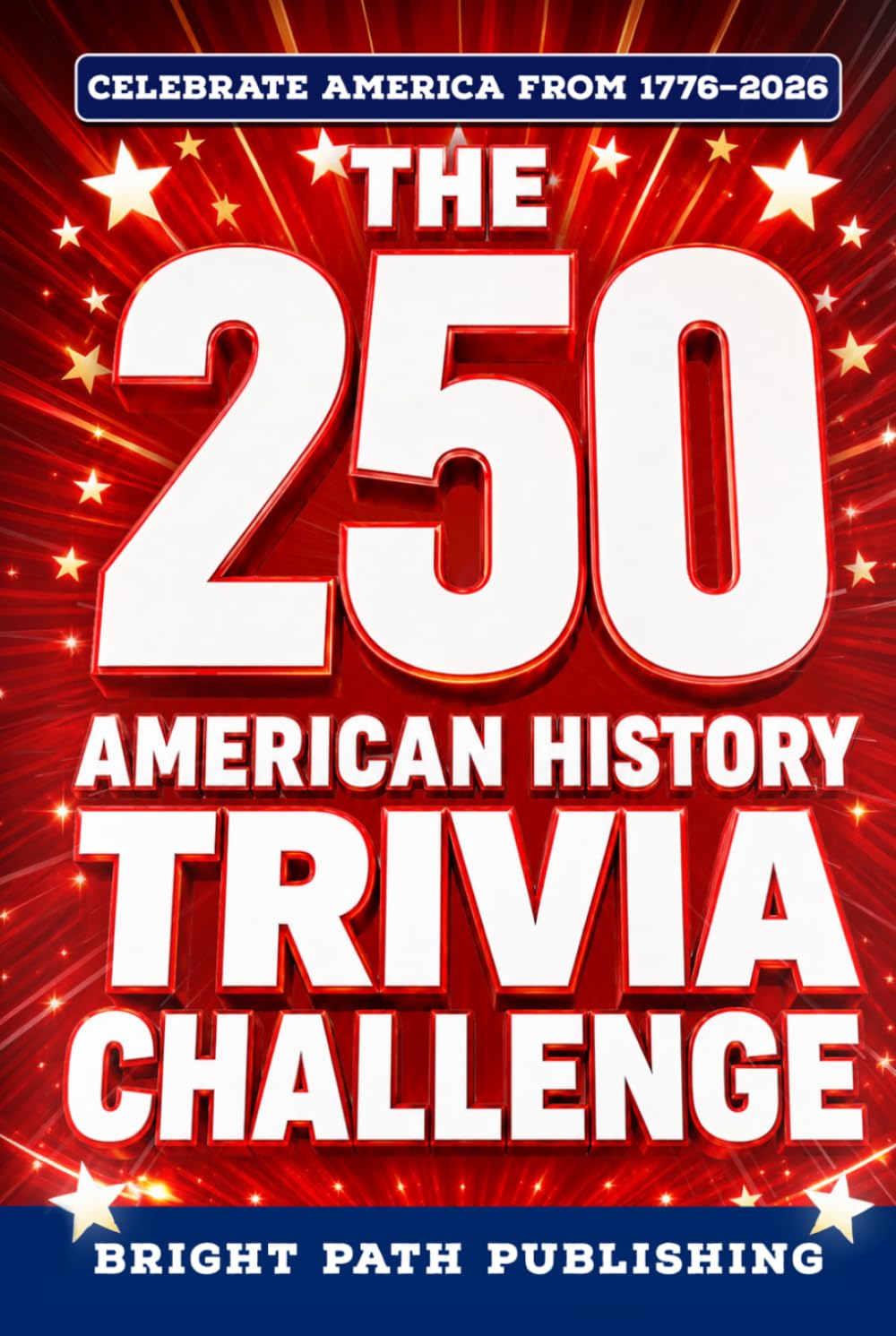 The 250 American History Trivia Challenge: A Patriotic Quiz Book & Game for History Buffs with 250+ Questions for the 4th of July and America's 250th Anniversary (Gift for Dads & Grandparents)