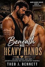 Beneath His Heavy Hands: An Emotional Age-Gap Grumpy-Sunshine MM Hurt/Comfort Romance (Hard Hands Series Book 3)
