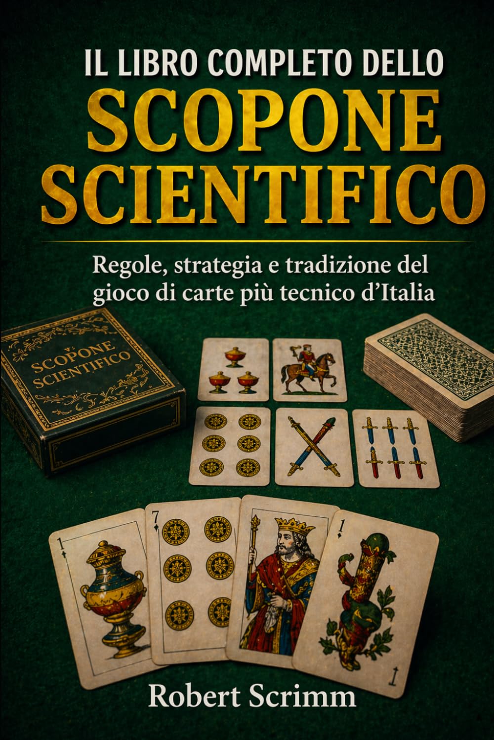 Il Libro Completo dello Scopone Scientifico: Regole, strategia e tradizione del gioco di carte più tecnico d'Italia (Sistemi e Strategie di Gioco)