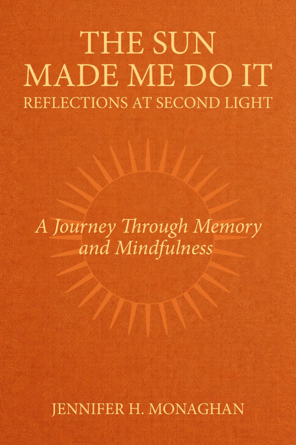 The Sun Made Me Do It: Reflections at Second Light: A Journey Through Memory and Mindfulness