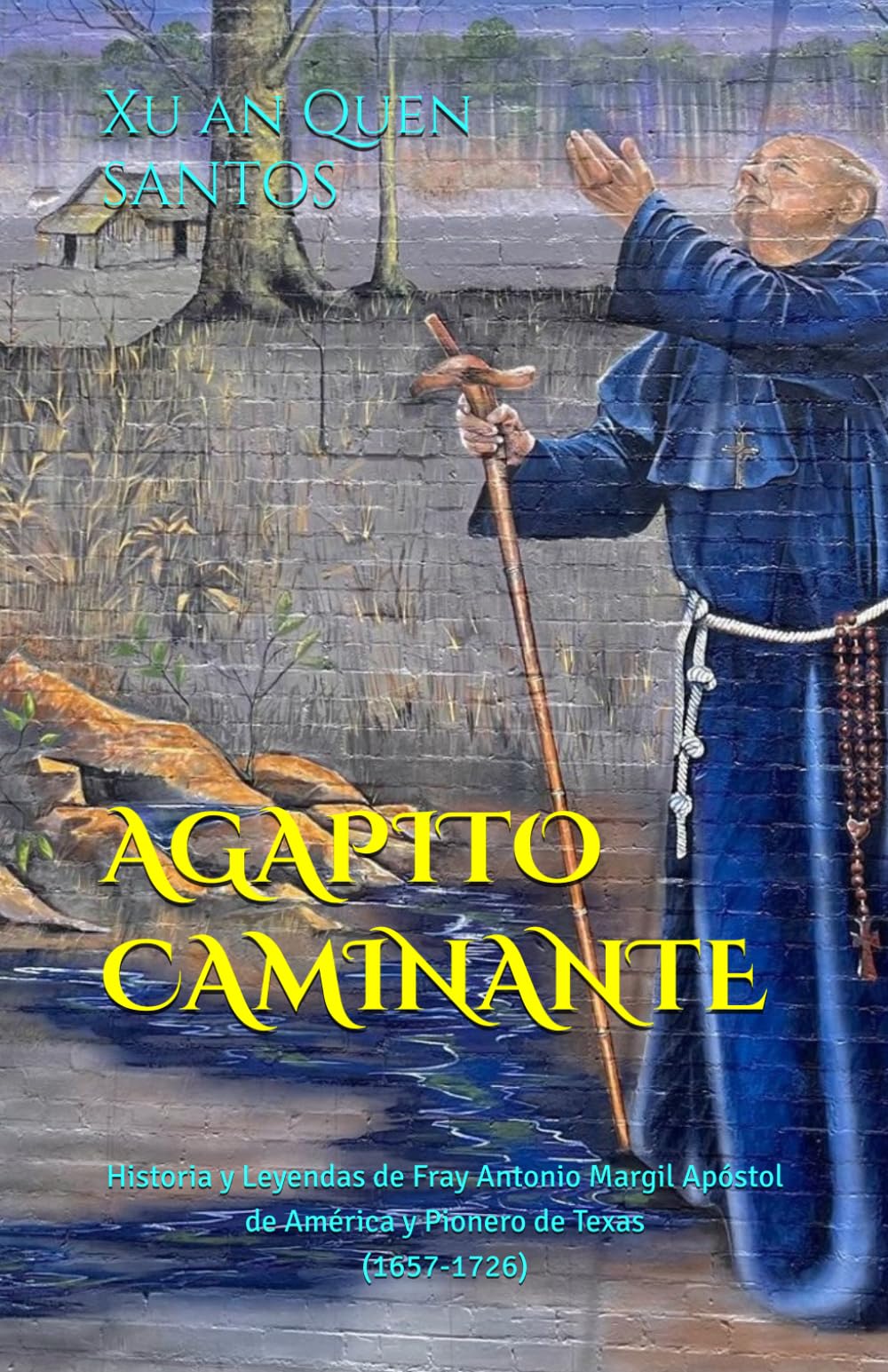 AGAPITO CAMINANTE: Historia y Leyendas de Fray Antonio Margil Apóstol de América y Pionero de Texas (1657-1726)