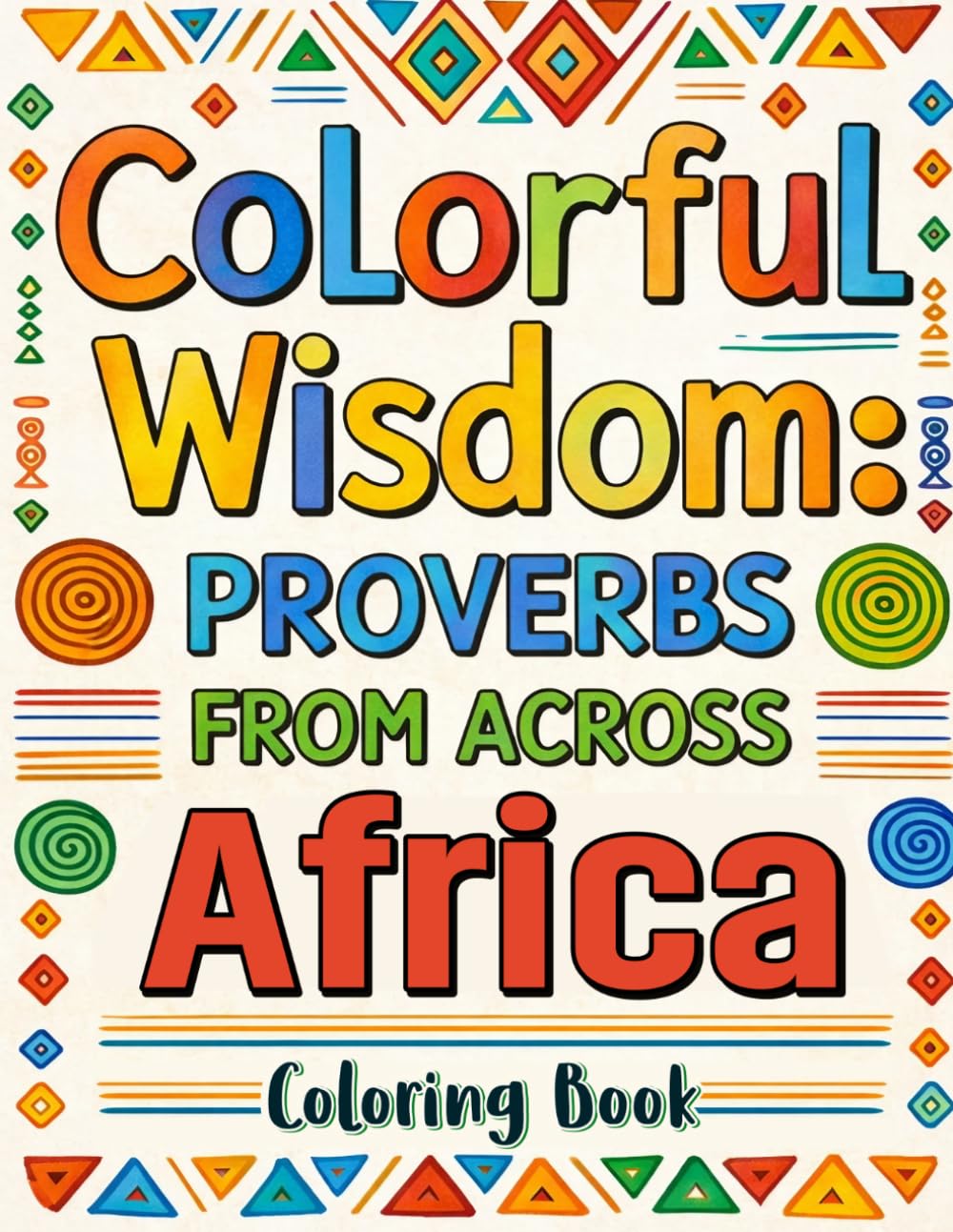 Colorful Wisdom: Proverbs from Across Africa: An African proverbs coloring book for kids, teens, and adults