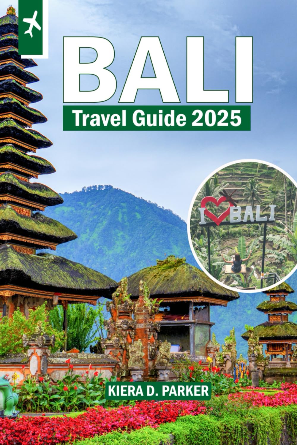 BALI TRAVEL GUIDE 2025: Your Complete Bali Companion for Authentic, Sustainable Travel