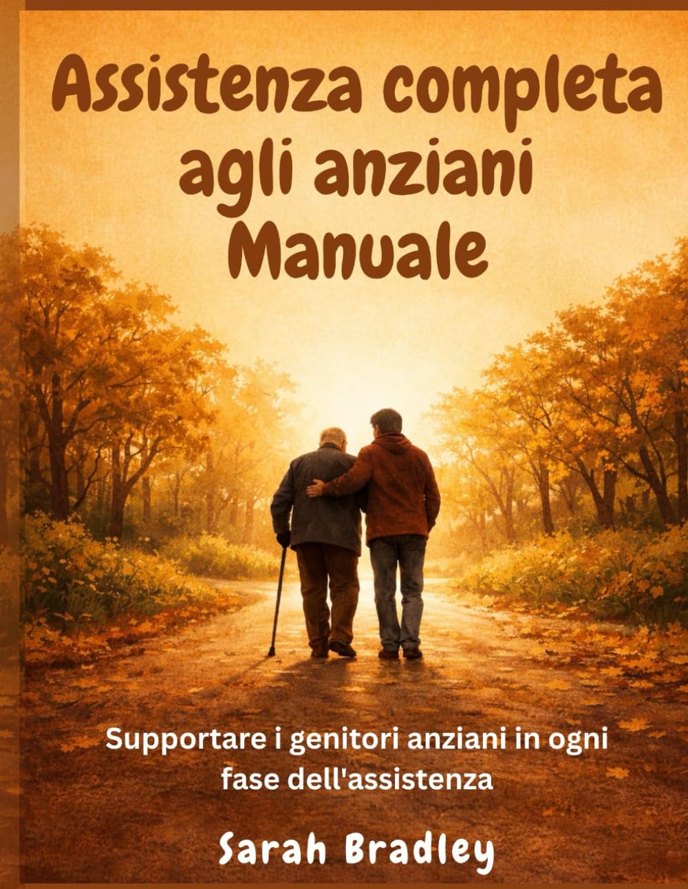 Assistenza completa agli anziani Manuale: Supportare i genitori anziani in ogni fase dell'assistenza