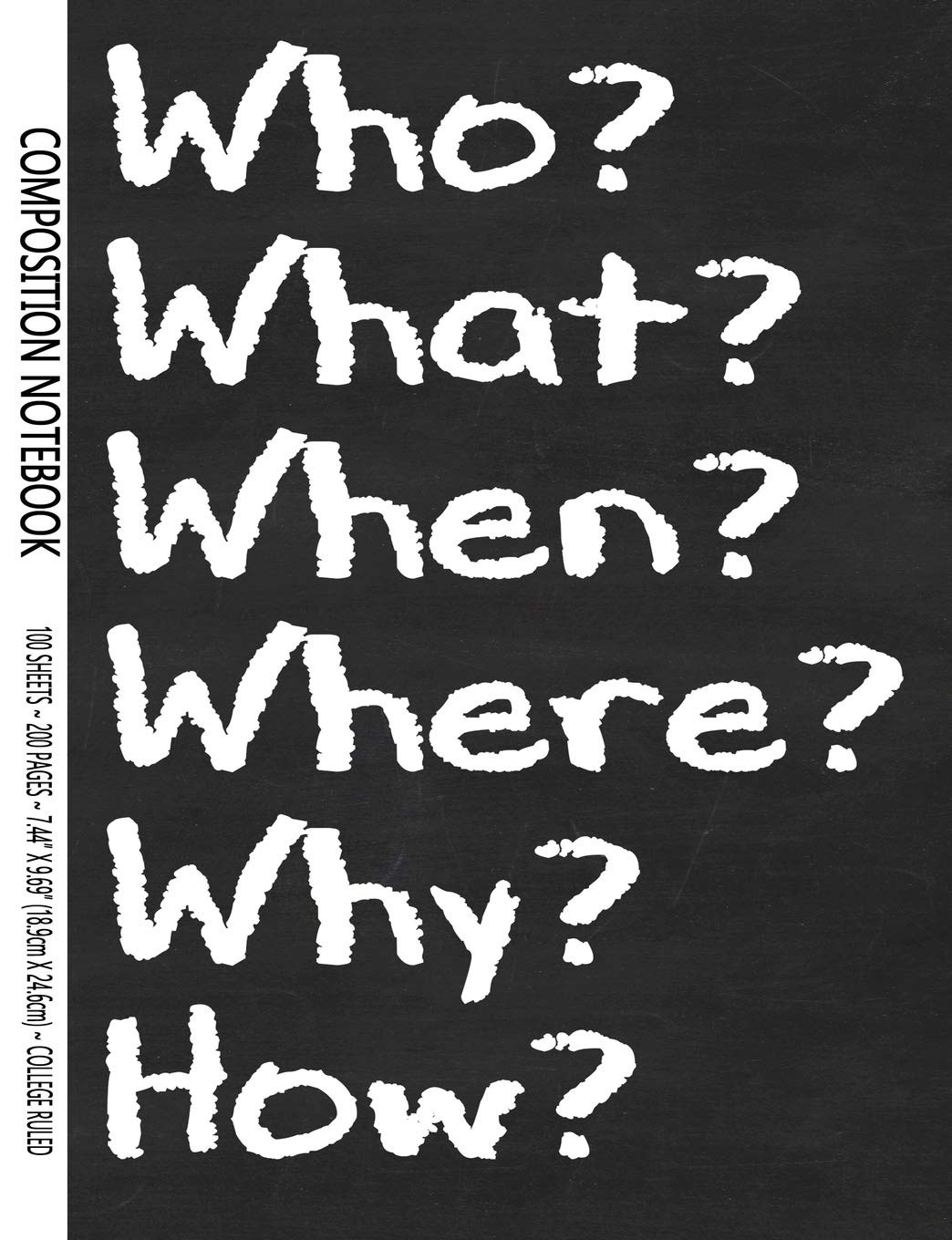 Who What When Where Why How: 7.44 X 9.69 Writing Composition Notebook With 200 College Ruled Lined Pages, School Creative Writers Journal (Inspirational Composition Notebooks)