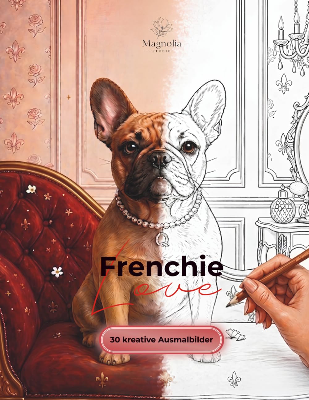 Ausmalbuch Frenchie Love: Fantasievolles Malbuch zum Entspannen für große und kleine Frenchie-Fans