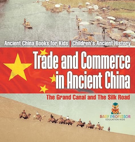 Trade and Commerce in Ancient China: The Grand Canal and The Silk Road - Ancient China Books for Kids Children's Ancient History