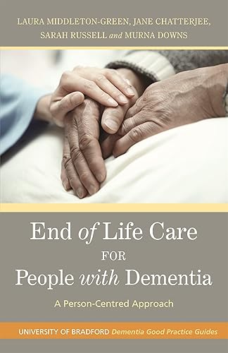 End of Life Care for People with Dementia: A Person-Centred Approach (University of Bradford Dementia Good Practice Guides)