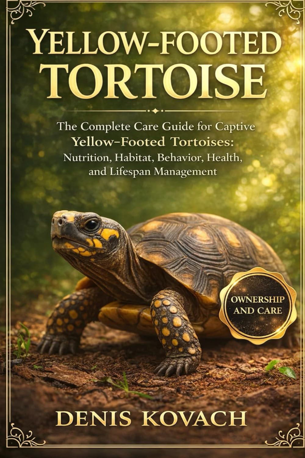 YELLOW FOOTED TORTOISE: The Complete Care Guide for Captive Yellow-Footed Tortoises: Nutrition, Habitat, Behavior, Health, and Lifespan Management