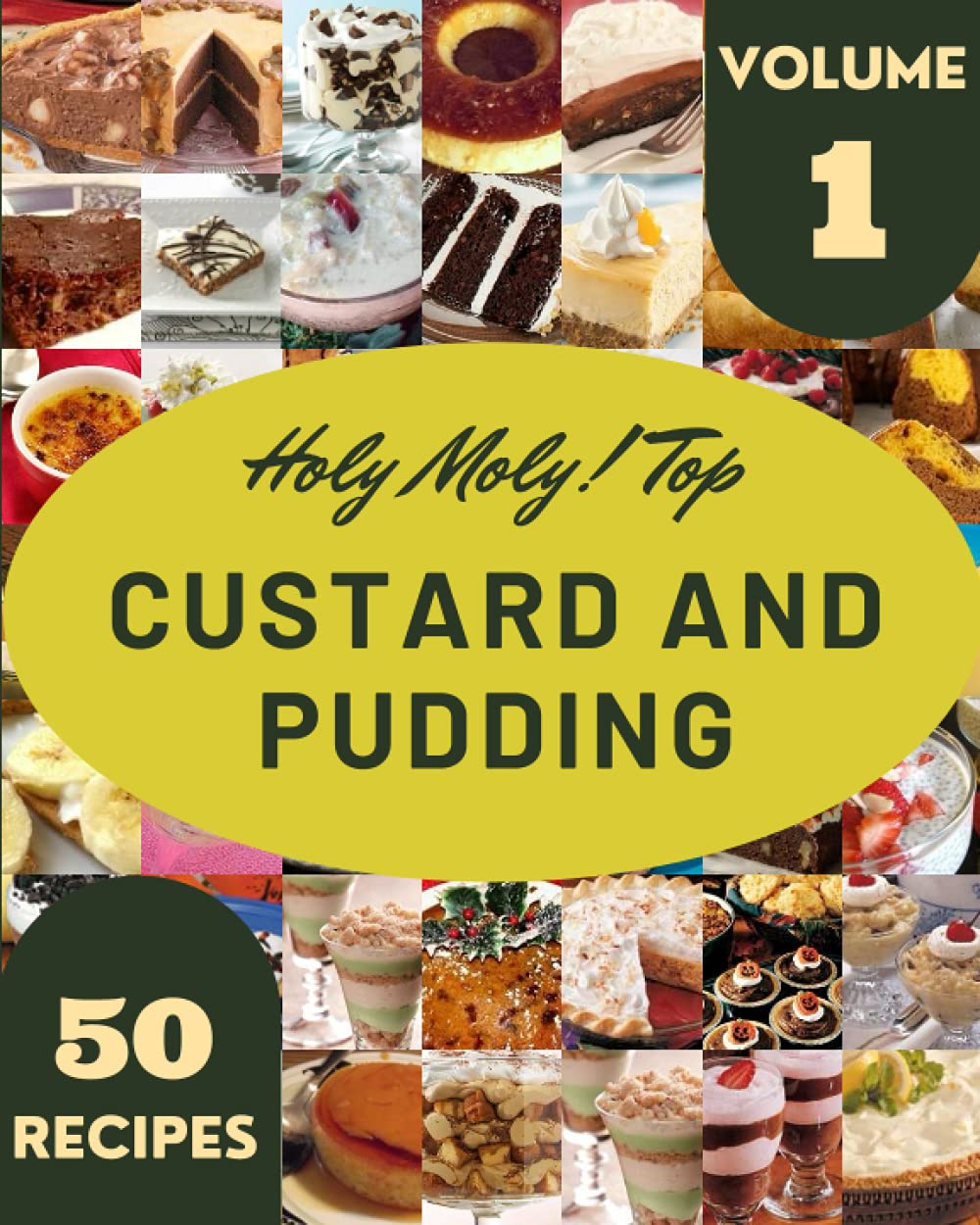 Holy Moly! Top 50 Custard And Pudding Recipes Volume 1: Happiness is When You Have a Custard And Pudding Cookbook!