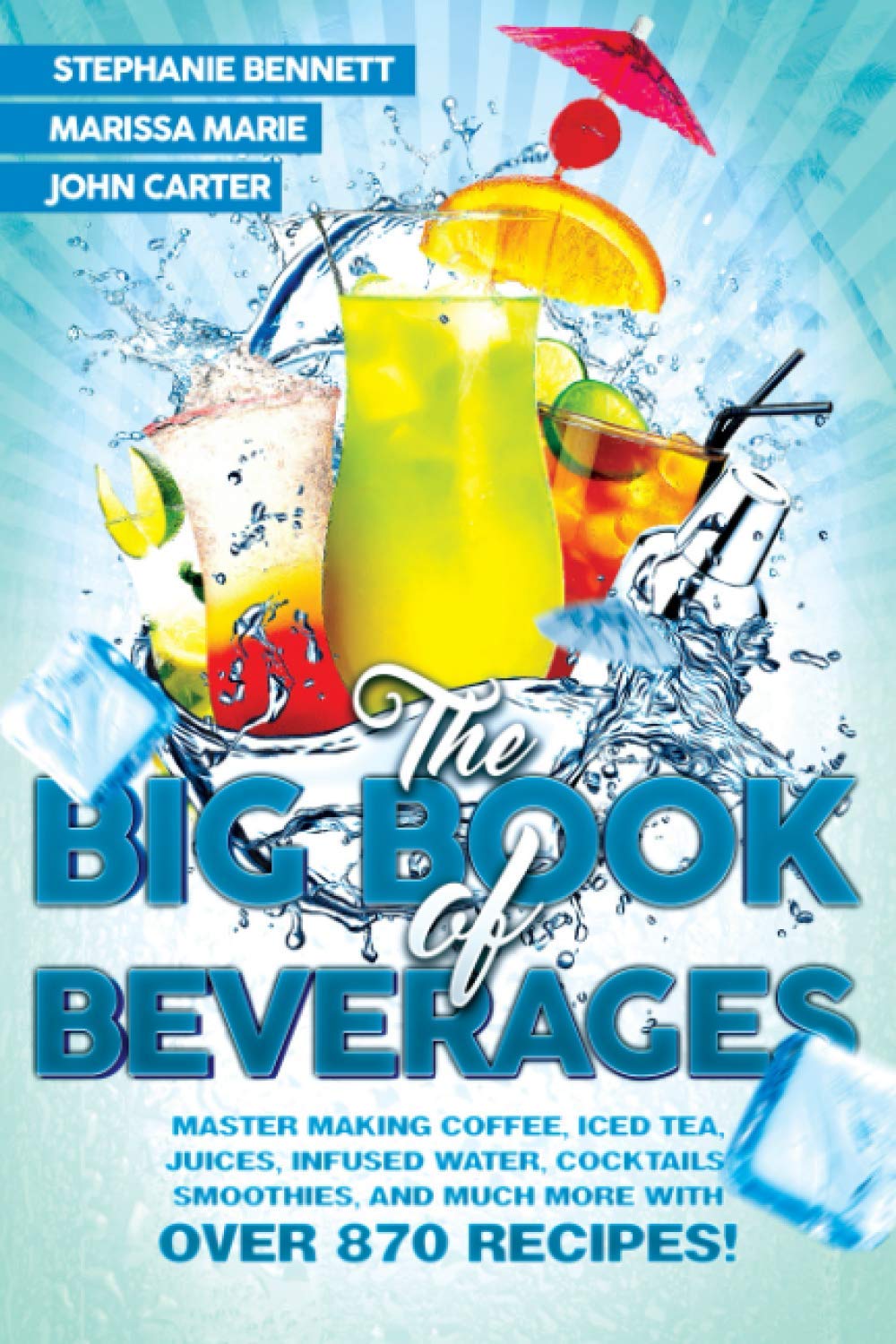 The Big Book of Beverages: Master Making Coffee, Iced Tea, Juices, Infused Water, Cocktails, Smoothies, and Much More with Over 870 Recipes!: 4 (Beverage Recipes)