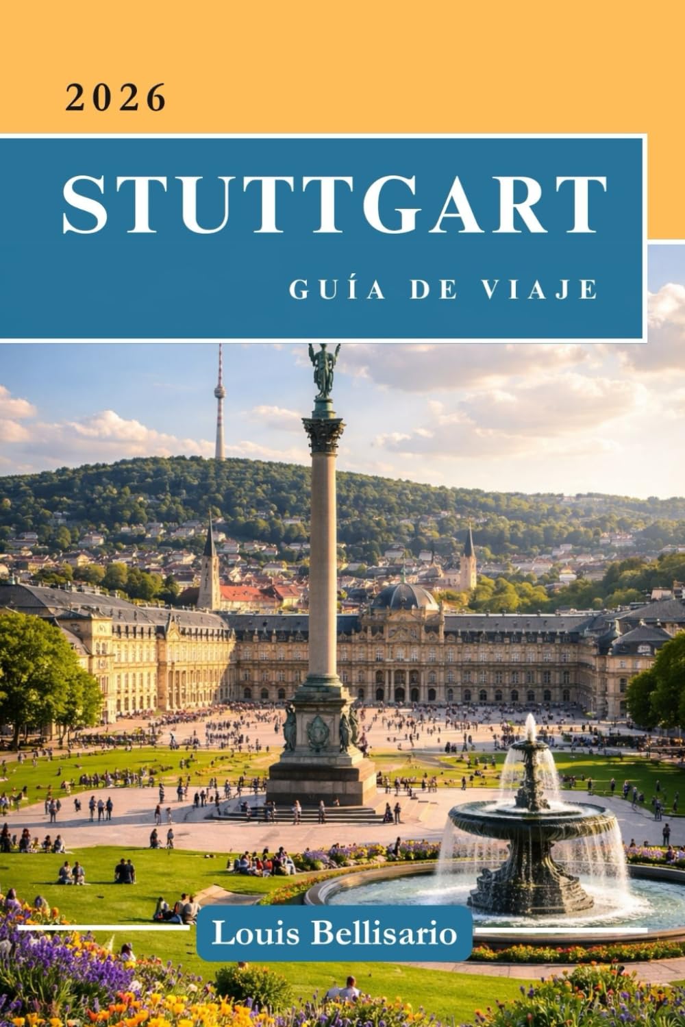 STUTTGART GUÍA DE VIAJE: Todo lo que necesitas saber antes de irte: "Tu compañero de viaje definitivo" (Louis Bellisario Viajes y Turismo)