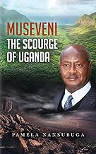Museveni the Scourge of Uganda
