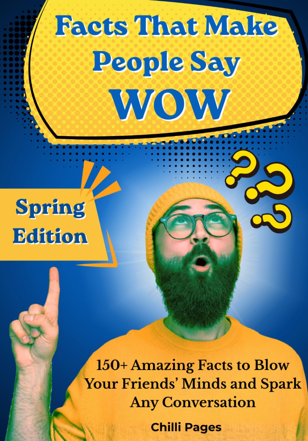 Facts That Make People Say WOW: 150+ Amazing Facts to Blow Your Friends’ Minds and Spark Any Conversation