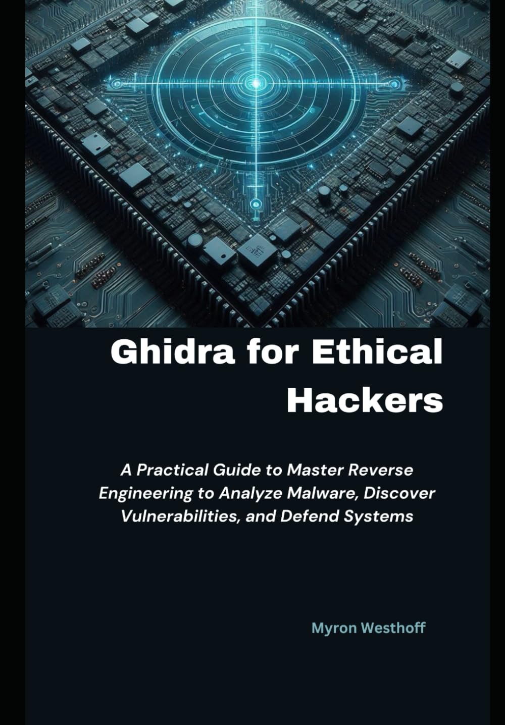 Ghidra for Ethical Hackers: A Practical Guide to Master Reverse Engineering to Analyze Malware, Discover Vulnerabilities, and Defend Systems