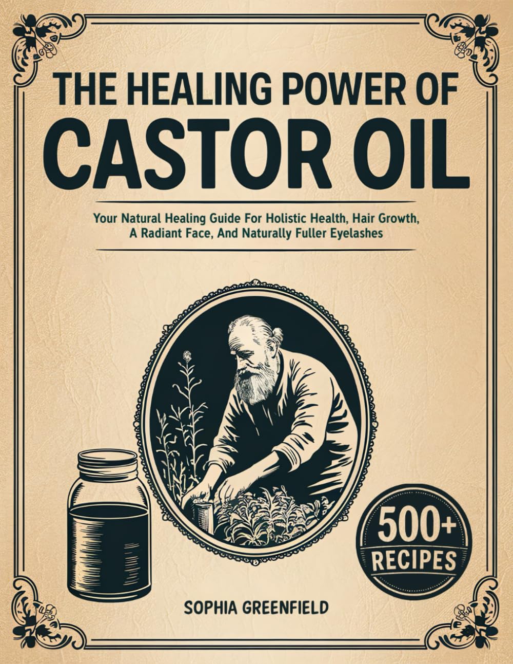 The Healing Power Of Castor Oil: Your Natural Healing Guide For Holistic Health, Hair Growth, A Radiant Face, And Naturally Fuller Eyelashes. Maximize Your Beauty Potential With Natural Remedies.
