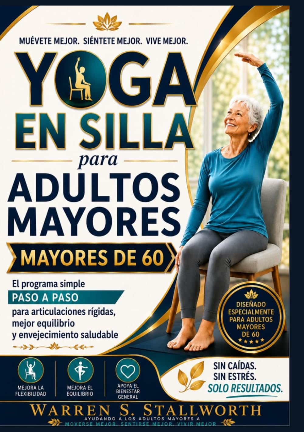 Yoga En silla para Adultos Mayores dey 60: El programa simple paso a paso para articulaciones rigidas, mejor equilibrio y envejecimiento saludable