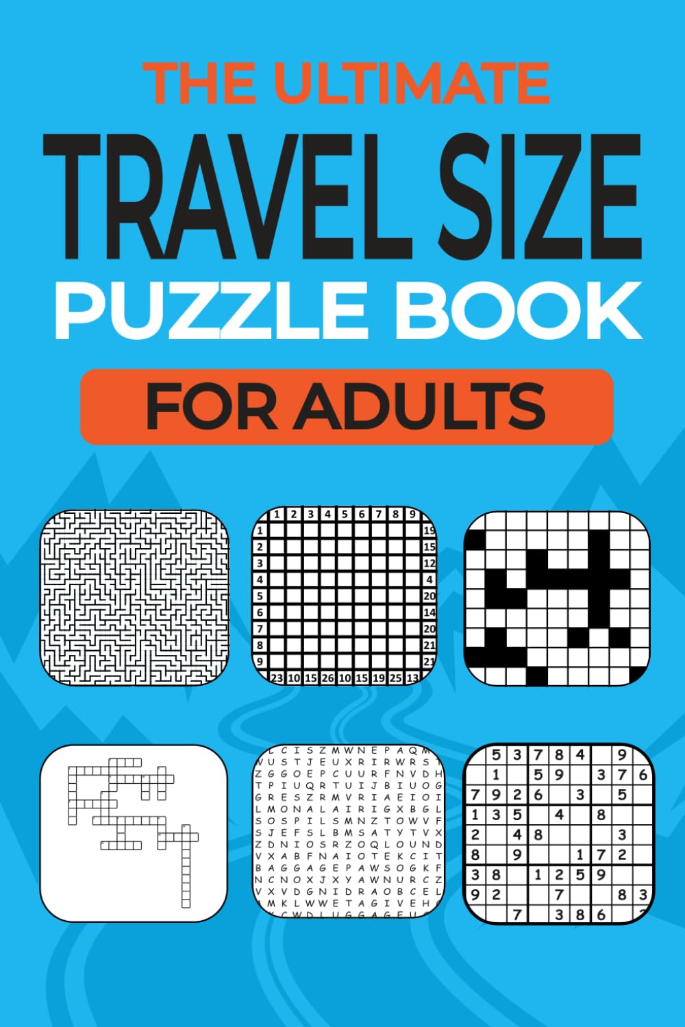 The Ultimate Travel Size Puzzle Book For Adults: 160+ A Fun Mix of Word Search, Crosswords, Cryptogram, Sudoku, Word Scramble, Mazes & Logic Games And More