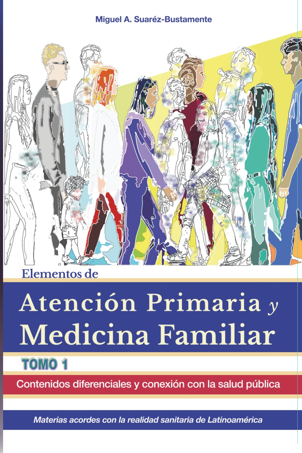 Elementos de Atención Primaria y Medicina Familiar. Tomo 1: Contenidos diferenciales y conexión con la salud pública: Materias acordes con la realidad sanitaria Latinoamericana