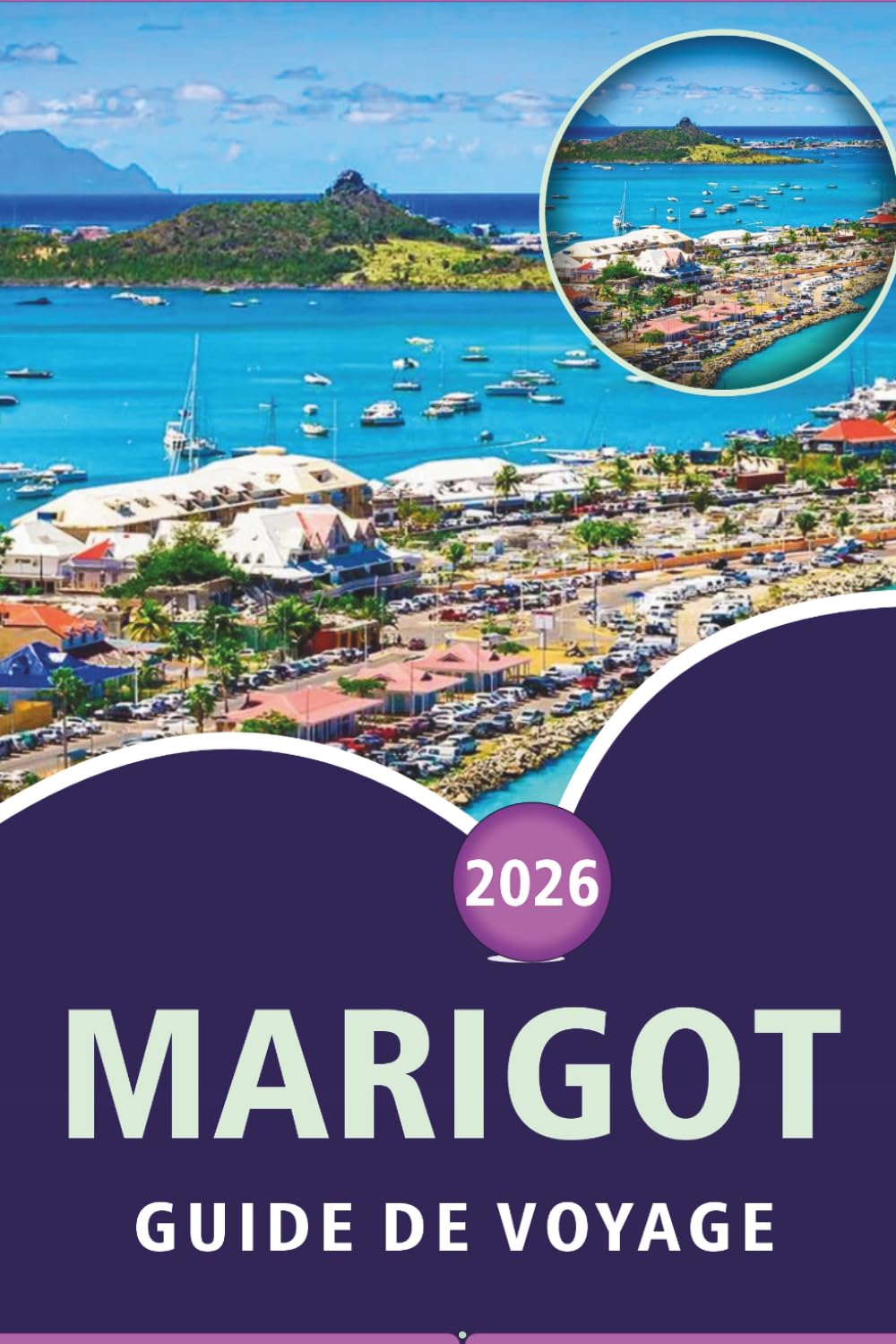 MARIGOT GUIDE DE VOYAGE 2026: Explorez les Caraïbes françaises, les meilleures plages, les principales attractions, les joyaux cachés, la cuisine ... des conseils pratiques pour chaque voyageur.