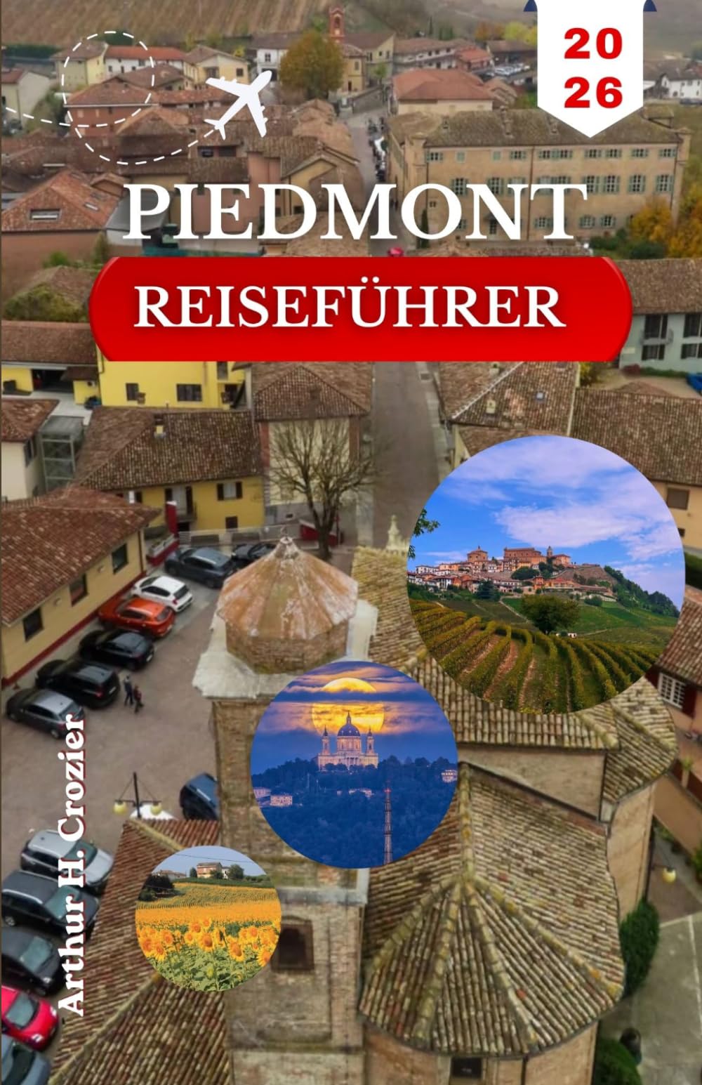 PIEDMONT-REISEFÜHRER 2026: Ein praktischer Begleiter für neugierige Entdecker: Museen, Verkostungen, Ausflüge an Seen und Bergtouren