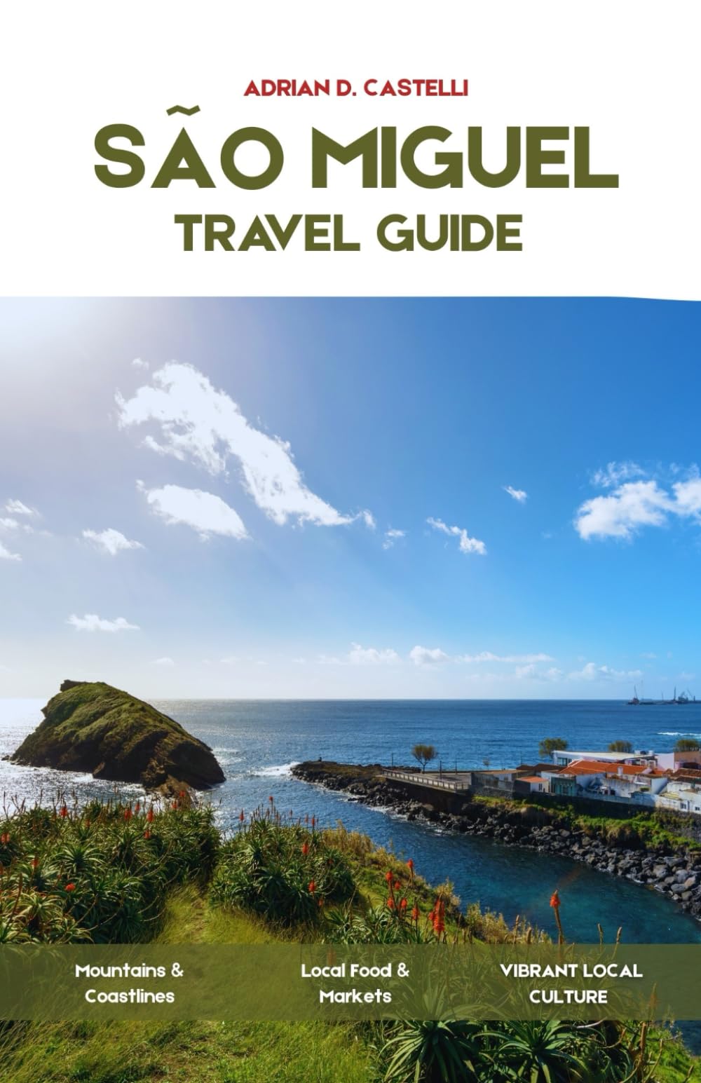São Miguel Travel Guide: 5, 7 & 10-Day Itineraries and Routes for Exploring the Azores’ Main Island, Scenic Drives, Volcanic Landscapes, and Practical Planning Tips ADRIAN