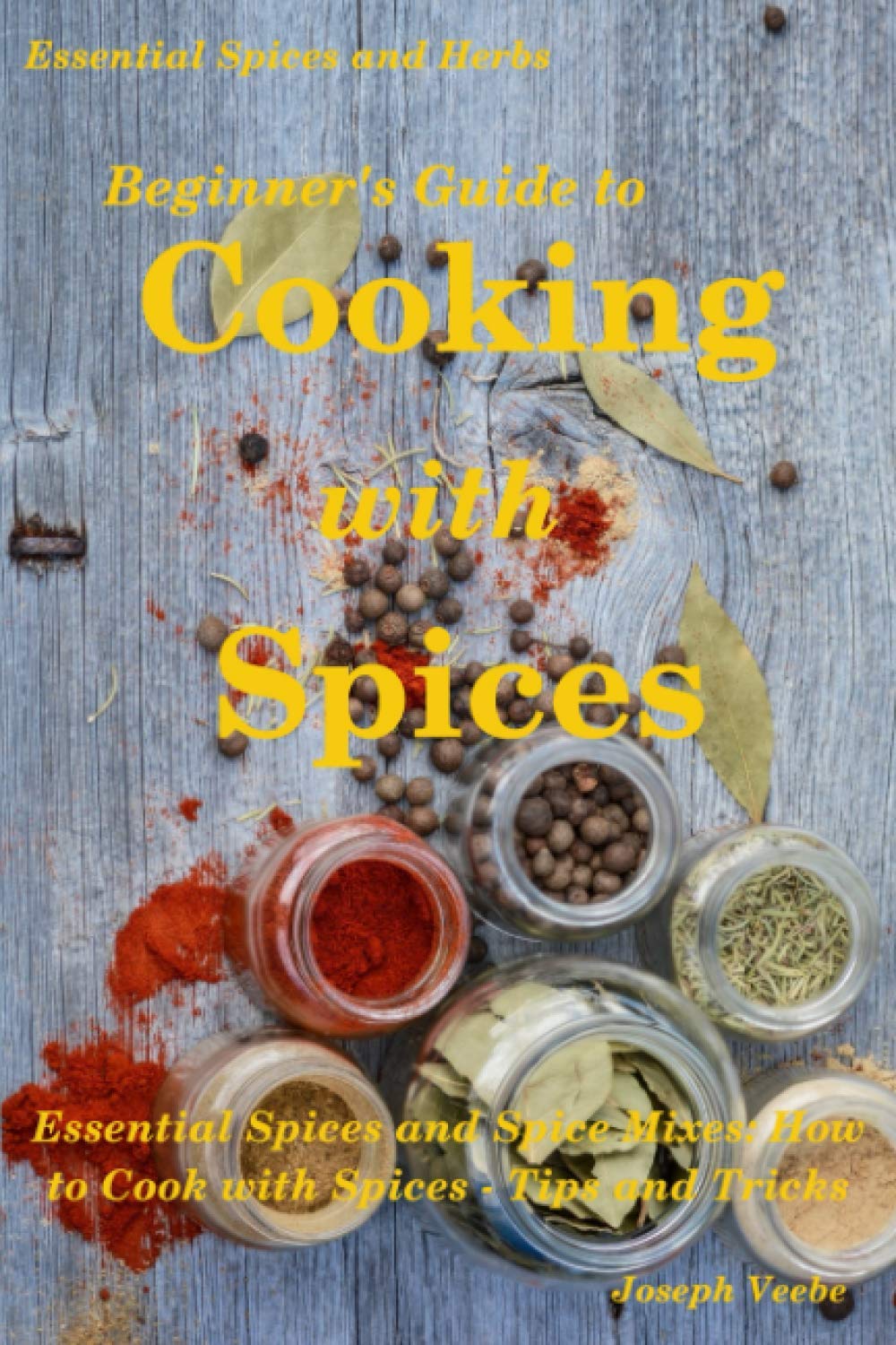 Beginner's Guide to Cooking with Spices: 9 (Essential Spices & Herbs)